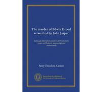 The murder of Edwin Drood recounted by John Jasper: being an attempted solution of the mystery based on Dickens' manuscript and memoranda