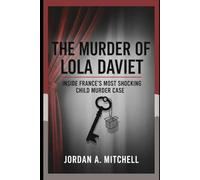 The Murder of Lola Daviet: Inside France’s Most Shocking Child Murder Case
