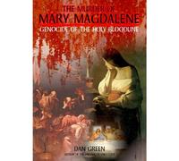 The Murder of Mary Magdalene: Genocide of the Holy Bloodline