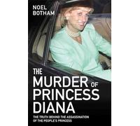 The Murder of Princess Diana: The Truth Behind the Assassination of the People's Princess