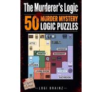 The Murderer’s Logic: Murder Mystery Puzzle Book: 50 Murder Mystery Logic Puzzles Expert Level, Detective Cases to Solve with Deduction, Suspects, Rooms, and Clues
