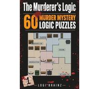 The Murderer’s Logic: Mystery Puzzle Book: 60 Mystery Logic Puzzles for Adults and Teens to Solve Clues, Place Suspects, and Find the Killer Whodunit ?!