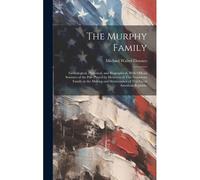 The Murphy Family: Genealogical, Historical, And Biographical, With Official Statistics Of The Part Played By Members Of This Numerous Fa