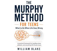 The MURPHY Method for Teens: What to Do When Life Goes Wrong: A practical framework for handling stress, setbacks, and everything life throws at you.