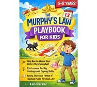 The Murphy’s Law Playbook for Kids: A Funny and Practical Guide with 55+ Real-Life Lessons to Stop Bad-to-Worse School, Friends, and Family Days with Coping Skills and Smart Backup Plans