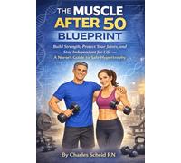 The Muscle After 50 Blueprint:: Build Strength, Protect Your Joints, and Stay Independent for Life - A Nurse’s Guide to Safe Hypertrophy