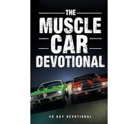 The Muscle Car Devotional: A 35 Day Christian Devotional for Muscle Car Lovers, Classic Car Enthusiasts, and Fathers Who Love Faith, Family, and Fast Cars