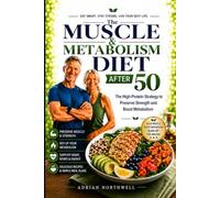 The Muscle & Metabolism Diet After 50: The High-Protein Strategy To Preserve Strength and Boost Metabolism