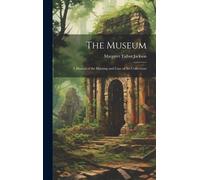 The Museum: A Manual Of The Housing And Care Of Art Collections