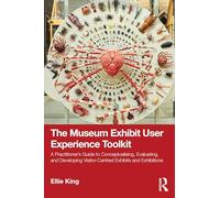The Museum Exhibit User Experience Toolkit: A Practitioner’s Guide to Conceptualising, Evaluating, and Developing Visitor-Centred Exhibits and Exhibitions