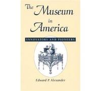 The Museum in America by Edward P. Alexander Edward P. Alexander (Auteur)