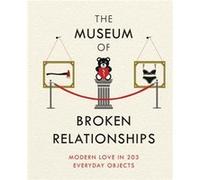 The Museum of Broken Relationships: Modern Love in 203 Everyday Objects