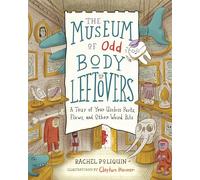 The Museum of Odd Body Leftovers: A Tour of Your Useless Parts, Flaws, and Other Weird Bits