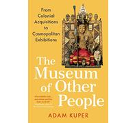 The Museum of Other People: From Colonial Acquisitions to Cosmopolitan Exhibitions
