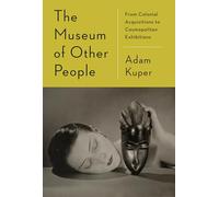 The Museum of Other People: From Colonial Acquisitions to Cosmopolitan Exhibitions
