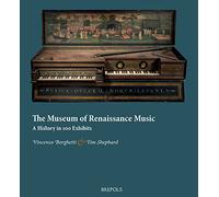 The Museum Of Renaissance Music: A History In 100 Exhibits (Epitome Musical) (The Epitome Musical)