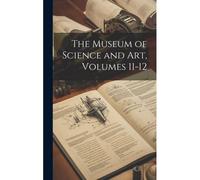 The Museum Of Science And Art, Volumes 11-12