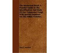 The Mushroom Book. a Popular Guide to the Identification and Study of Our Commoner Fungi, with Special Emphasis on the Edible Varieties. Marshall, Nina L. (Auteur)