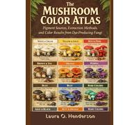THE MUSHROOM COLOR ATLAS: Pigment Sources, Extraction Methods, and Color Results From Dye-Producing Fungi