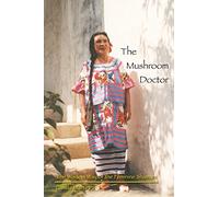 The Mushroom Doctor: The Wisdom Way Of The Feminine Shaman