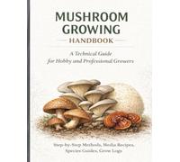 The Mushroom Growing Handbook: A Technical Guide for Hobby and Professional Growers