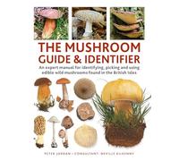 The Mushroom Guide & Identifer: An Expert Manual for Identifying, Picking and Using Edible Wild Mushrooms Found in the British Isles