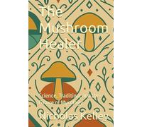 The Mushroom Healer: Science, Tradition, and the Future of Mycology
