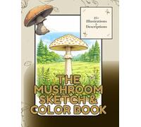 The mushroom sketch & color book: A mushroom coloring book with 25+ detailed illustrations & nature descriptions