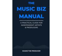The Music Biz Manual: A Practical Guide for Independent Artists & Producers