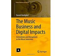 The Music Business And Digital Impacts : Innovations And Disruptions In The Music Industries
