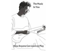 The Music in You: How Anyone Can Learn to Play