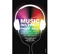 The Music Instinct: How Music Works and Why We Can't Do Without It