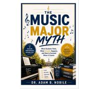 The Music Major Myth What Students Think, What Actually Happens, and How to Succeed When It Counts - Adam B Nobile - Second Voice Press - ebook (ePub) - Livre
