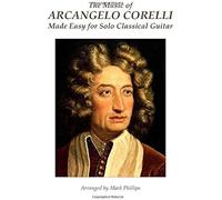 The Music Of Arcangelo Corelli Made Easy For Solo Classical Guitar Paperback Book By Mark Phillips