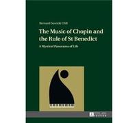 The Music Of Chopin And The Rule Of St Benedict: A Mystical Panorama Of Life (Hardcover) Bernard Sawicki, (Auteur)