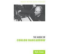 The Music of Conlon Nancarrow, Music in the Twentieth Century Kyle Gann (Auteur)