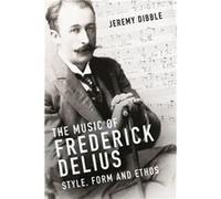 The Music of Frederick Delius by Jeremy Dibble Jeremy Dibble (Auteur)