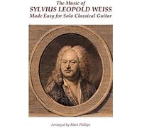 The Music Of Sylvius Leopold Weiss Made Easy For Solo Classical Guitar Paperback Book By Mark Phillips