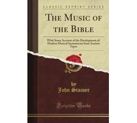 The Music of the Bible: With Some Account of the Development of Modern Musical Instruments from Ancient Types (Classic Reprint)