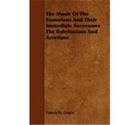 The Music of the Sumerians and Their Immediate Successors the Babylonians and Assyrians Galpin, Francis W. (Auteur)