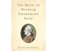 The Music of Wilhelm Friedemann Bach by Professor David Customer Schulenberg Schulenberg, David (Auteur)