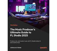 The Music Producer's Ultimate Guide to FL Studio 2025 Produce, mix, and master music with FL Studio's latest AI and creative tools - Joshua Au-Yeung - Packt Publishing - ebook (ePub) - Livre