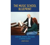 The Music School Blueprint Launching, Growing, and Leading a Thriving Academy - Ms. Lynette Zelis - Bloomsbury Academic - ebook (ePub) - Livre