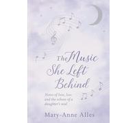 The Music She Left Behind: Notes of Love, Loss and the Echoes of a Daughter's Soul