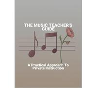 The Music Teacher'S Guide: A Practical Approach To Private Instruction