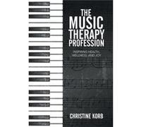 The Music Therapy Profession Inspiring Health Wellness and Joy - Christine Korb - Author Solutions Inc - Livre en Anglais Christine KorbChristine Korb (Auteur)