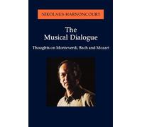 The Musical Dialogue: Thoughts on Monteverdi, Bach and Mozart by Nikolaus Harnoncourt (2005-05-26)