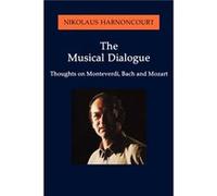 The Musical Dialogue Thoughts on Monteverdi Bach and Mozart by Nikolaus Harnoncourt Nikolaus Harnoncourt (Auteur)