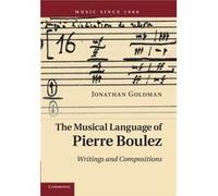 The Musical Language Of Pierre Boulez: Writings And Compositions (Music Since 1900) (Paperback) Jonathan Goldman, (Auteur)
