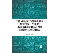 The Musical Thought And Spiritual Lives Of Heinrich Schenker And Arnold Schoenberg